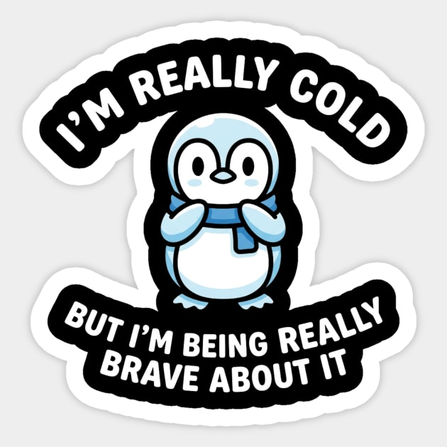 I'm Really Cold But I'm Being Really Brave About It Penguin Humor Sticker by ArtistTee ⭐⭐⭐⭐⭐
